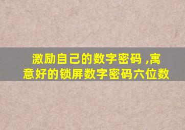 激励自己的数字密码 ,寓意好的锁屏数字密码六位数